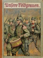 Unsere Feldgrauen. Deutsche und Österreicher. Soldatenbilder aus dem großen Krieg (1)